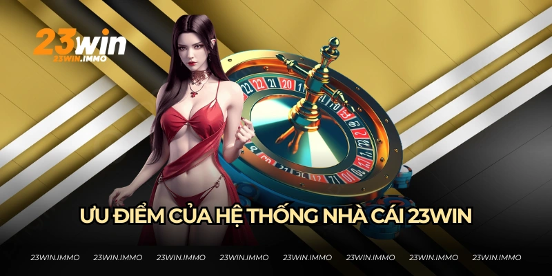 Những ưu điểm của hệ thống 23WIN