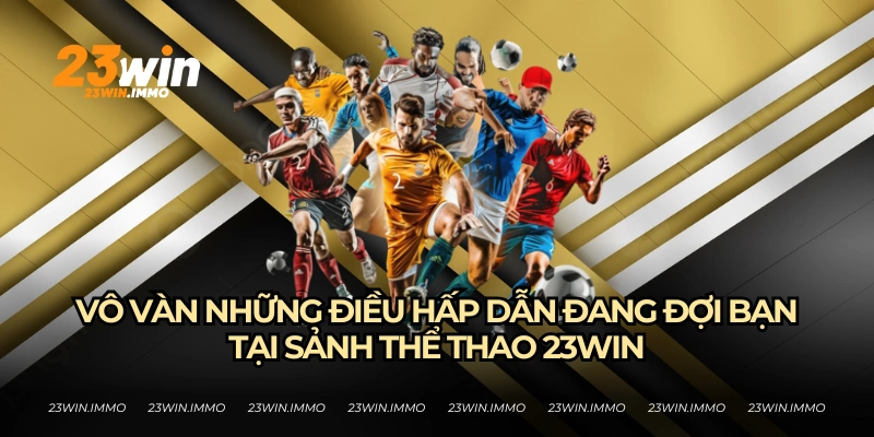 Tham gia 23WIN để thỏa niềm đam mê thể thao trong bạn