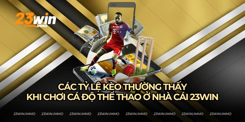 Các tỷ lệ kèo nhà cái thường gặp tại 23WIN