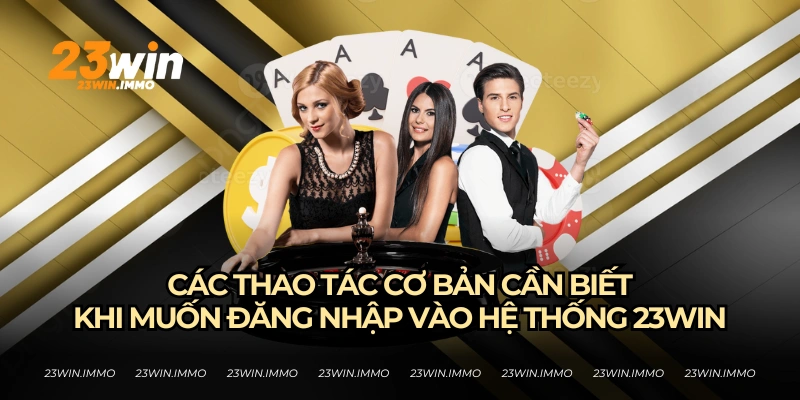 Các thao tác cần biết để đăng nhập 23WIN