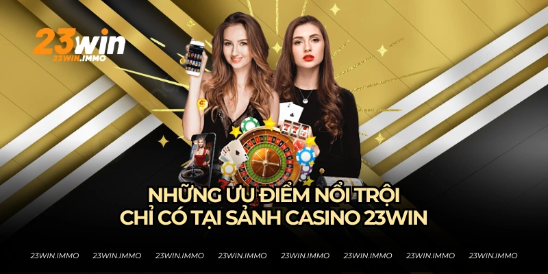 Những ưu điểm và tính năng vượt trội của sảnh casino tại 23WIN