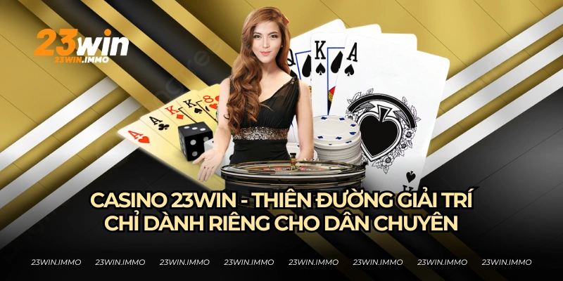 Casino 23WIN - Thiên đường giải trí đúng nghĩa