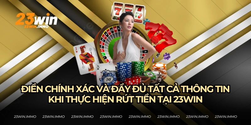 Điền đầy đủ và chính xác thông tin khi rút tiền 23WIN