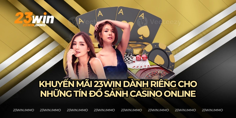 Khuyến mãi 23WIN danh cho tín đồ casino