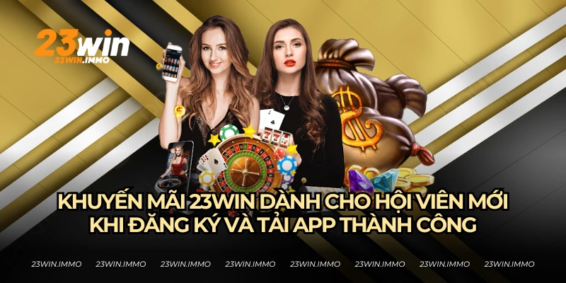 Khuyến mãi 23WIN dành cho hội viên mới đăng ký tài khoản và tải app thành công