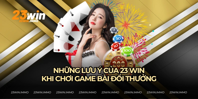 Những lưu ý từ 23WIN khi chơi game bài đổi thưởng