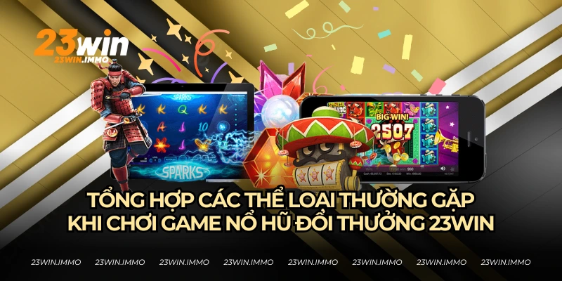 Các thể loại nổ hũ đổi thưởng tại 23WIN