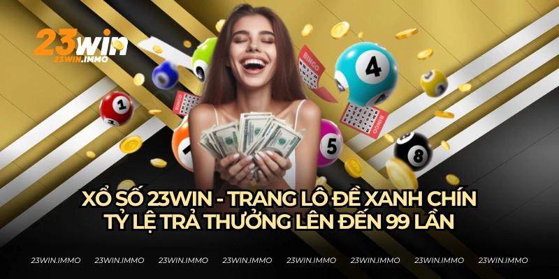 Xổ số 23WIN là trang lô đề trực tuyến ăn khách và xanh chín